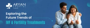 Exploring the Future Trends of IVF and Fertility Treatments