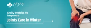 Daily Habits to Improve Joints Care in Winter