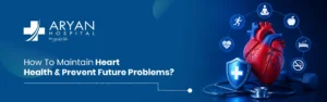 How to Maintain Heart Health and Prevent Future Problems?